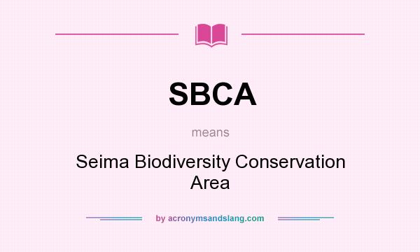 What does SBCA mean? It stands for Seima Biodiversity Conservation Area