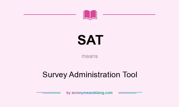 What does SAT mean? It stands for Survey Administration Tool