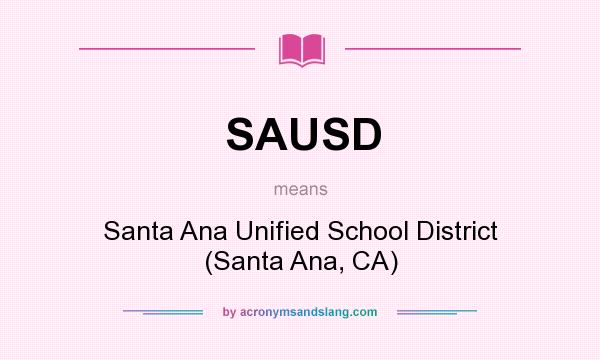 What does SAUSD mean? It stands for Santa Ana Unified School District (Santa Ana, CA)