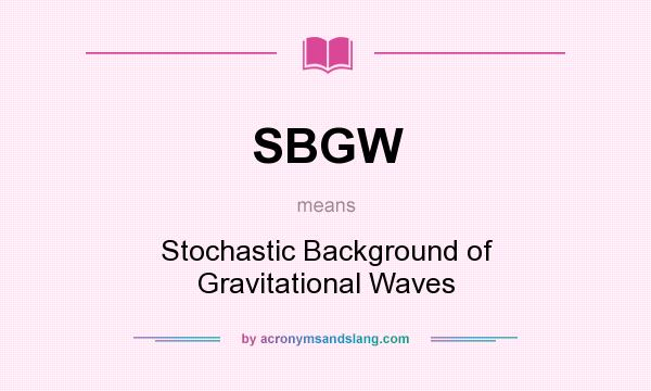 What does SBGW mean? It stands for Stochastic Background of Gravitational Waves