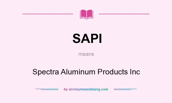 What does SAPI mean? It stands for Spectra Aluminum Products Inc