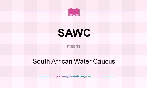 What does SAWC mean? It stands for South African Water Caucus