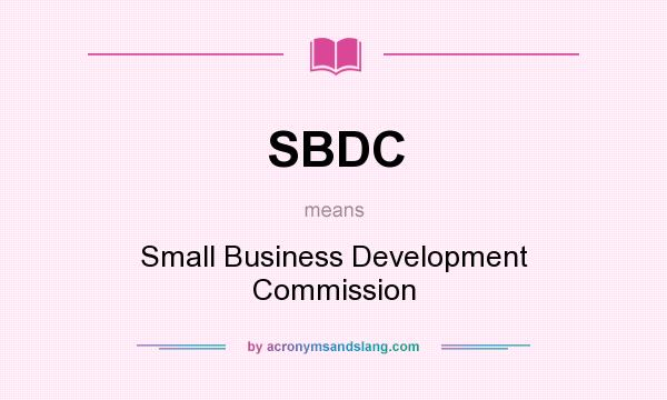 What does SBDC mean? It stands for Small Business Development Commission