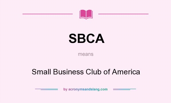 What does SBCA mean? It stands for Small Business Club of America