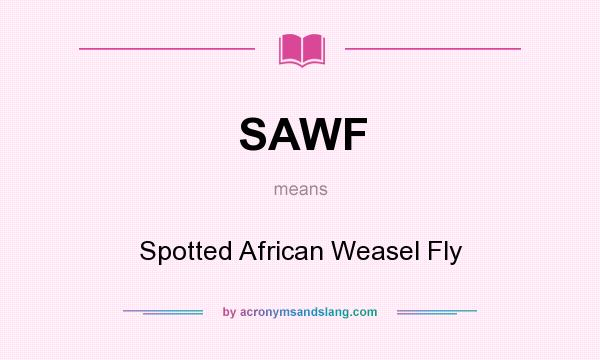 What does SAWF mean? It stands for Spotted African Weasel Fly