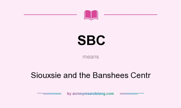 What does SBC mean? It stands for Siouxsie and the Banshees Centr