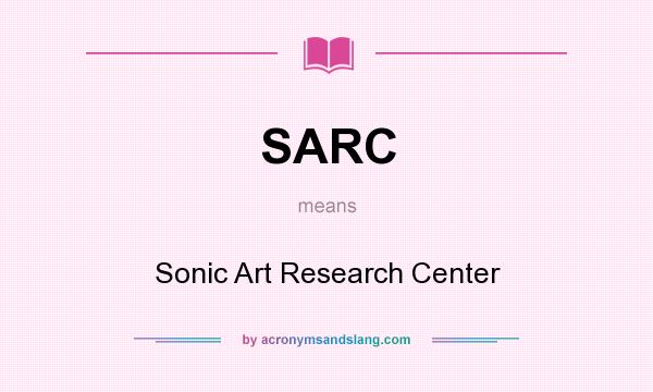 What does SARC mean? It stands for Sonic Art Research Center
