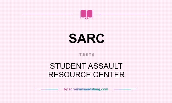 What does SARC mean? It stands for STUDENT ASSAULT RESOURCE CENTER