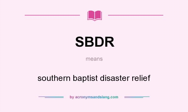 What does SBDR mean? It stands for southern baptist disaster relief
