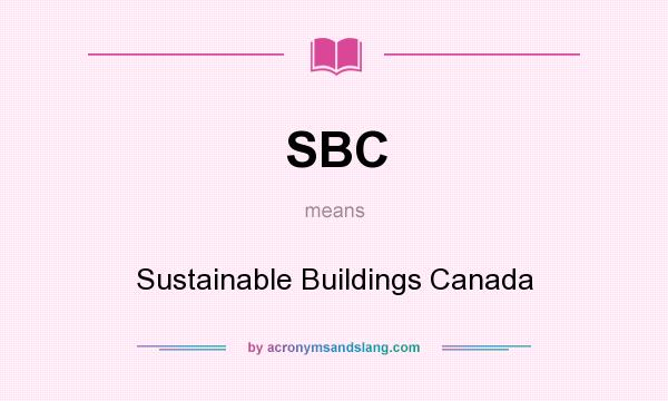 What does SBC mean? It stands for Sustainable Buildings Canada