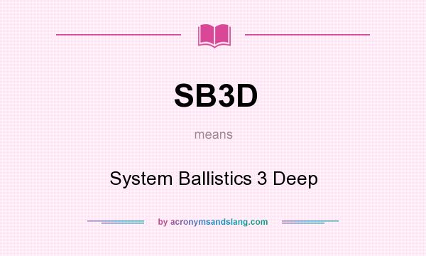What does SB3D mean? It stands for System Ballistics 3 Deep