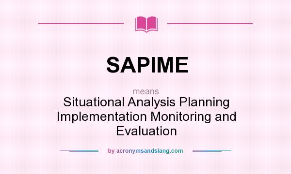What does SAPIME mean? It stands for Situational Analysis Planning Implementation Monitoring and Evaluation