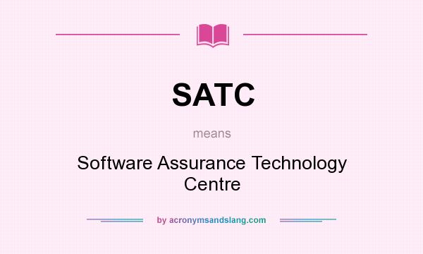 What does SATC mean? It stands for Software Assurance Technology Centre