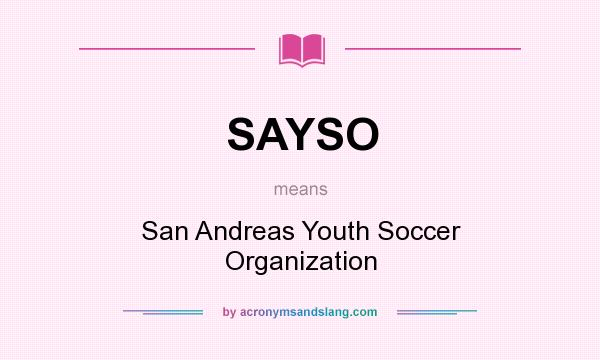 What does SAYSO mean? It stands for San Andreas Youth Soccer Organization