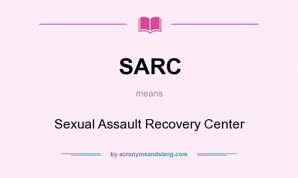 What does SARC mean? It stands for Sexual Assault Recovery Center