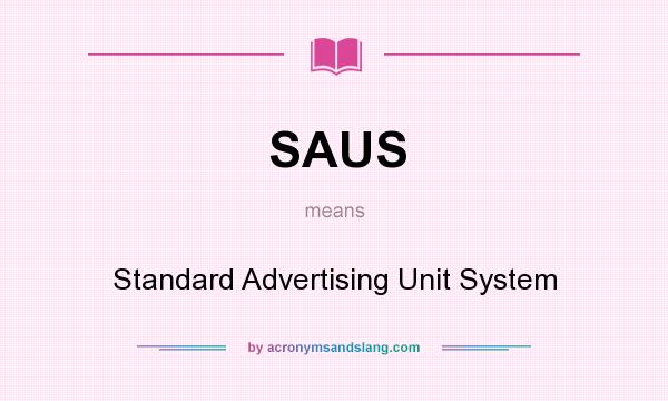 What does SAUS mean? It stands for Standard Advertising Unit System
