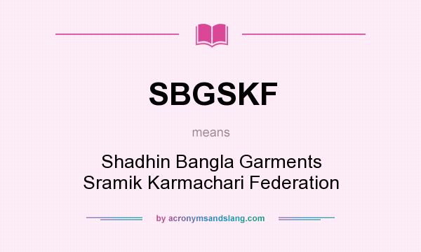 What does SBGSKF mean? It stands for Shadhin Bangla Garments Sramik Karmachari Federation