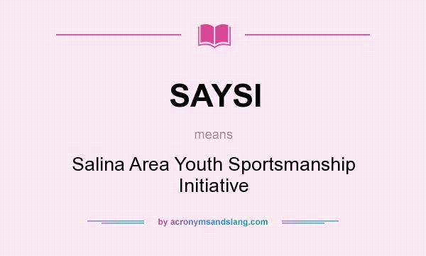 What does SAYSI mean? It stands for Salina Area Youth Sportsmanship Initiative
