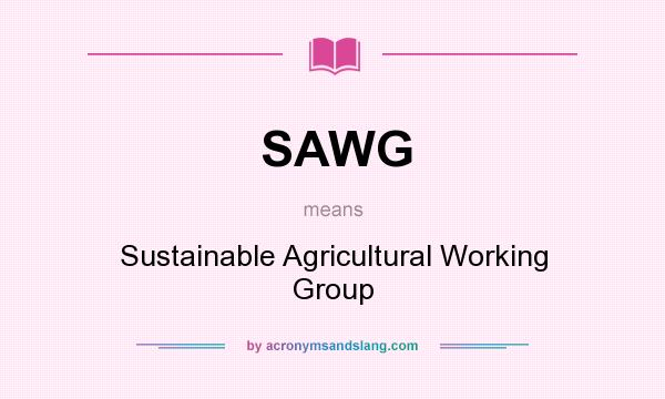 What does SAWG mean? It stands for Sustainable Agricultural Working Group
