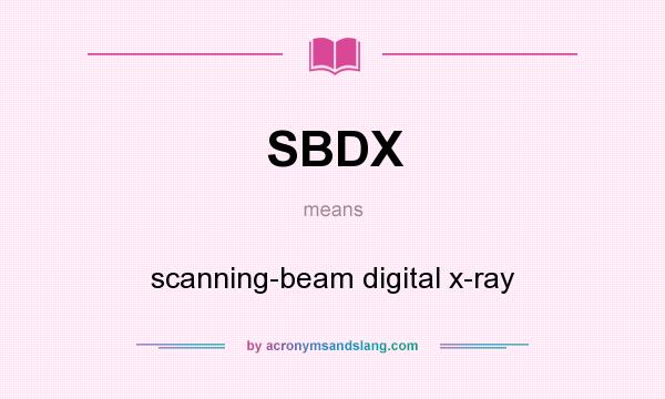 What does SBDX mean? It stands for scanning-beam digital x-ray