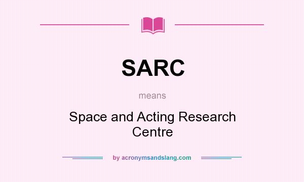 What does SARC mean? It stands for Space and Acting Research Centre