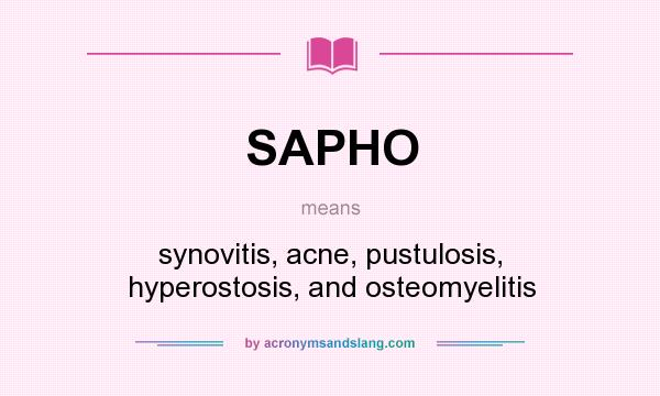 What does SAPHO mean? It stands for synovitis, acne, pustulosis, hyperostosis, and osteomyelitis