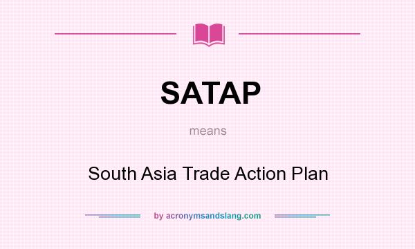 What does SATAP mean? It stands for South Asia Trade Action Plan
