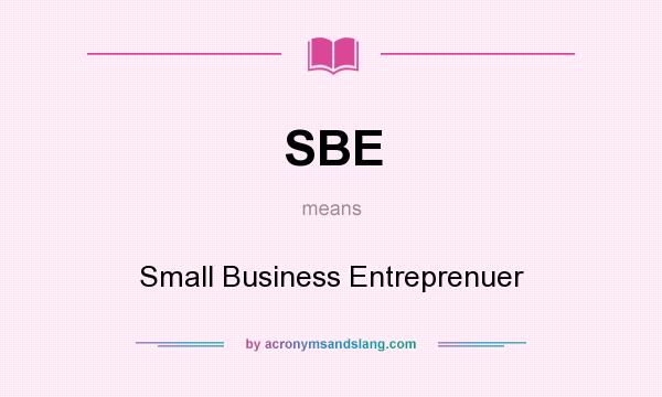 What does SBE mean? It stands for Small Business Entreprenuer