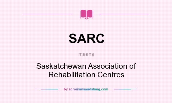 What does SARC mean? It stands for Saskatchewan Association of Rehabilitation Centres