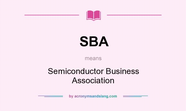 What does SBA mean? It stands for Semiconductor Business Association
