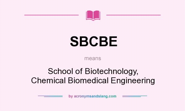 What does SBCBE mean? It stands for School of Biotechnology, Chemical Biomedical Engineering