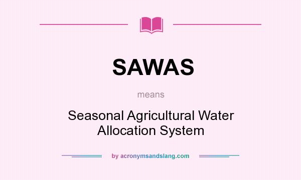 What does SAWAS mean? It stands for Seasonal Agricultural Water Allocation System