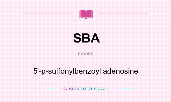 What does SBA mean? It stands for 5`-p-sulfonylbenzoyl adenosine