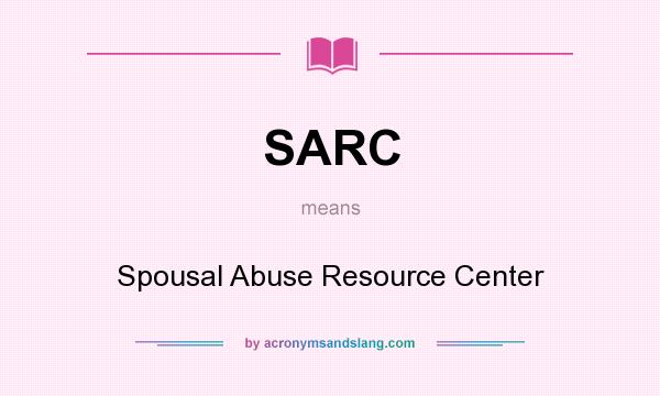 What does SARC mean? It stands for Spousal Abuse Resource Center