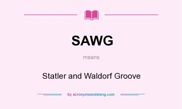 What does SAWG mean? It stands for Statler and Waldorf Groove