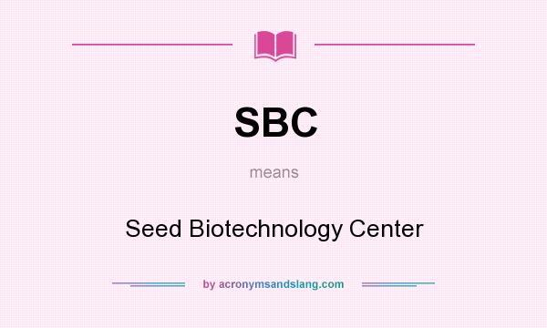 What does SBC mean? It stands for Seed Biotechnology Center