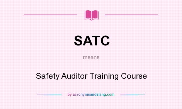 What does SATC mean? It stands for Safety Auditor Training Course
