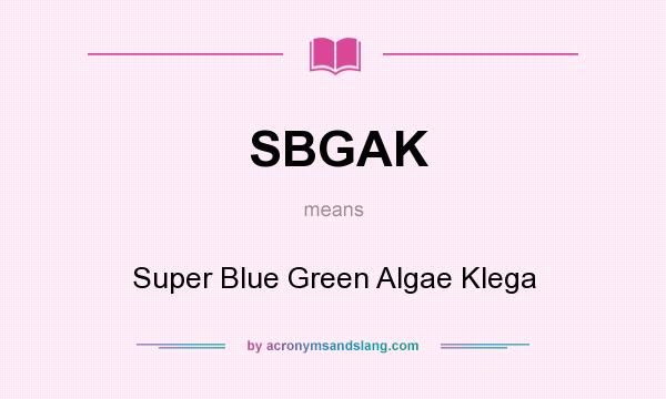 What does SBGAK mean? It stands for Super Blue Green Algae Klega