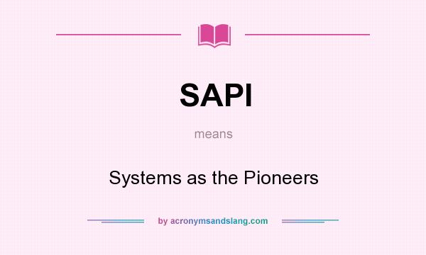 What does SAPI mean? It stands for Systems as the Pioneers