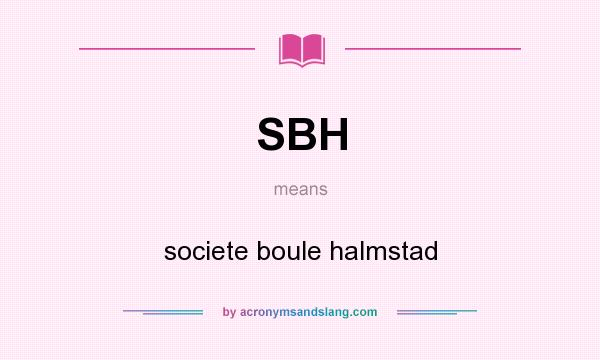 What does SBH mean? It stands for societe boule halmstad