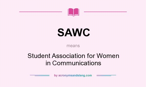What does SAWC mean? It stands for Student Association for Women in Communications