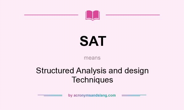 What does SAT mean? It stands for Structured Analysis and design Techniques