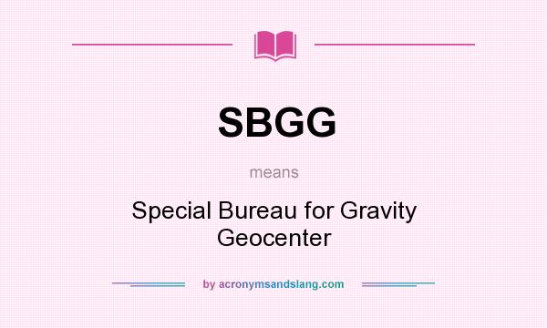 What does SBGG mean? It stands for Special Bureau for Gravity Geocenter