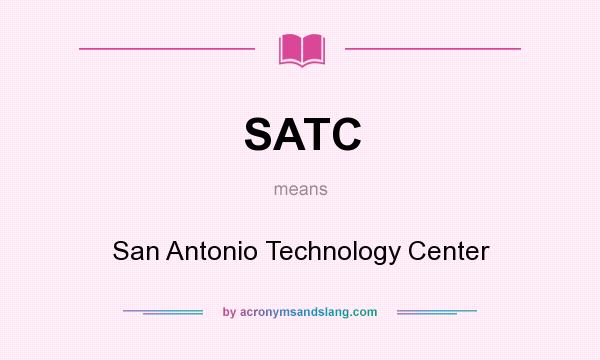 What does SATC mean? It stands for San Antonio Technology Center