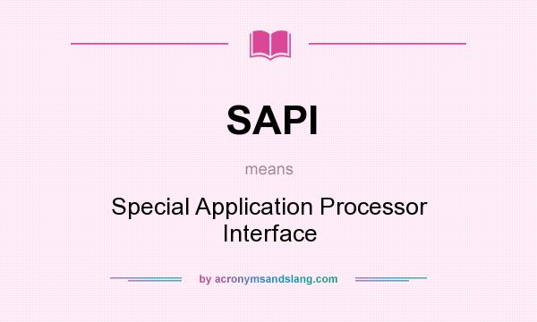 What does SAPI mean? It stands for Special Application Processor Interface