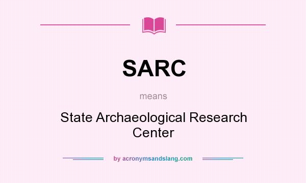 What does SARC mean? It stands for State Archaeological Research Center