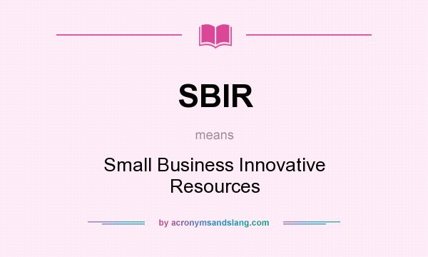 What does SBIR mean? It stands for Small Business Innovative Resources