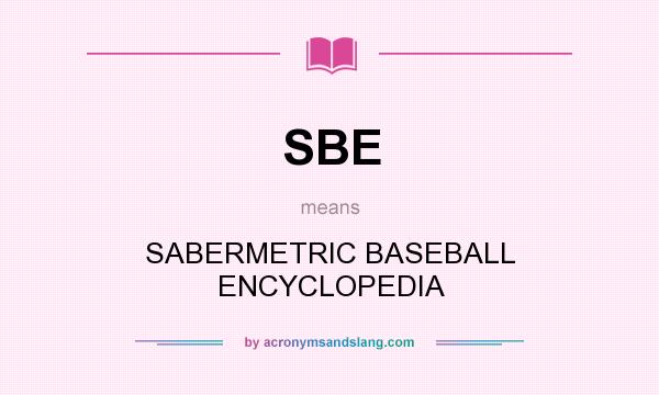 What does SBE mean? It stands for SABERMETRIC BASEBALL ENCYCLOPEDIA