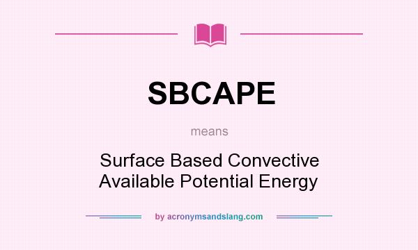 What does SBCAPE mean? It stands for Surface Based Convective Available Potential Energy