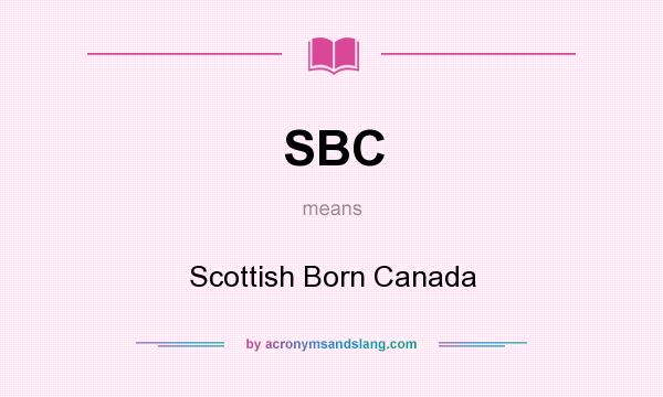 What does SBC mean? It stands for Scottish Born Canada